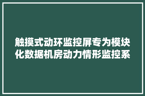 触摸式动环监控屏专为模块化数据机房动力情形监控系统设计