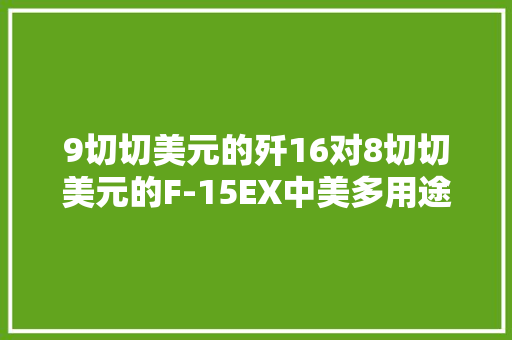 9切切美元的歼16对8切切美元的F-15EX中美多用途战斗机机能比拟