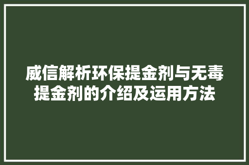 威信解析环保提金剂与无毒提金剂的介绍及运用方法