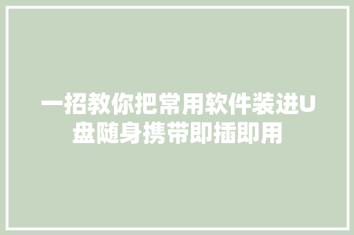 一招教你把常用软件装进U盘随身携带即插即用