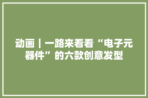 动画｜一路来看看“电子元器件”的六款创意发型