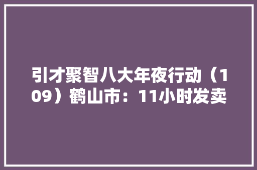 引才聚智八大年夜行动（109）鹤山市：11小时发卖2000万元！这家企业搭乘“电商快车”跑出加速度！