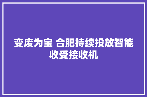 变废为宝 合肥持续投放智能收受接收机