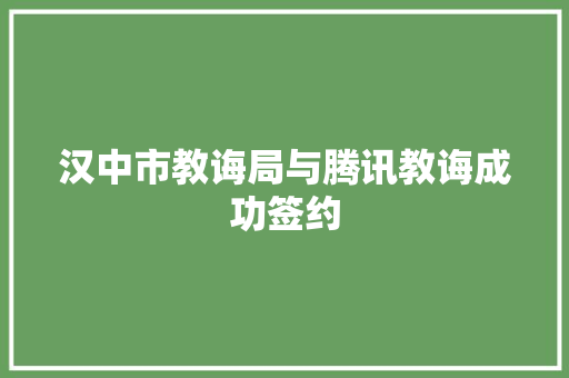 汉中市教诲局与腾讯教诲成功签约