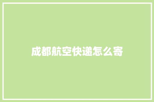 成都航空快递怎么寄