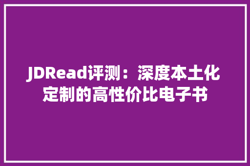 JDRead评测：深度本土化定制的高性价比电子书