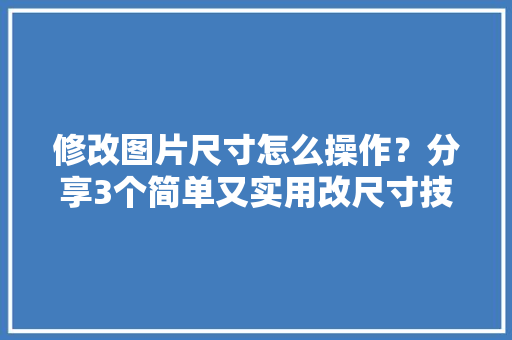 修改图片尺寸怎么操作？分享3个简单又实用改尺寸技巧
