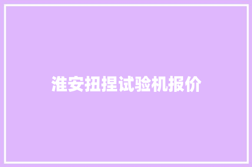 淮安扭捏试验机报价