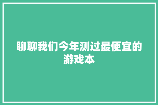 聊聊我们今年测过最便宜的游戏本