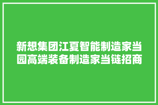 新想集团江夏智能制造家当园高端装备制造家当链招商成果初现！