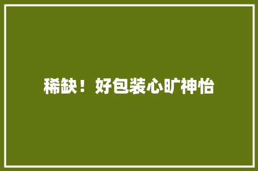 稀缺！好包装心旷神怡