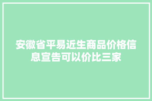 安徽省平易近生商品价格信息宣告可以价比三家