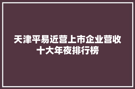 天津平易近营上市企业营收十大年夜排行榜