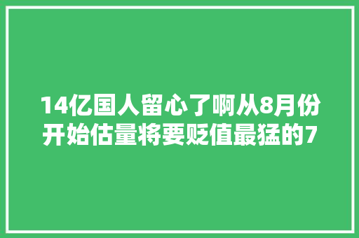 14亿国人留心了啊从8月份开始估量将要贬值最猛的7样器械！