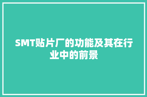 SMT贴片厂的功能及其在行业中的前景