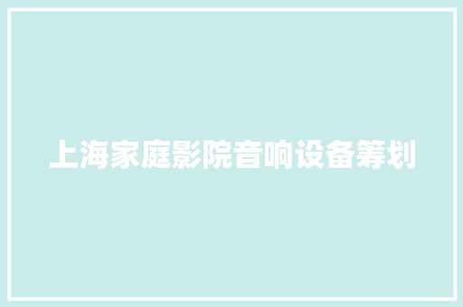上海家庭影院音响设备筹划