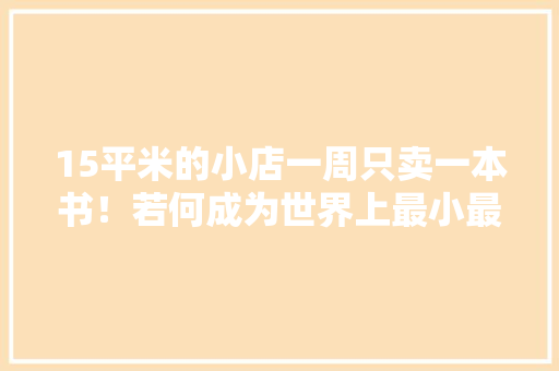 15平米的小店一周只卖一本书！若何成为世界上最小最赚钱的店？