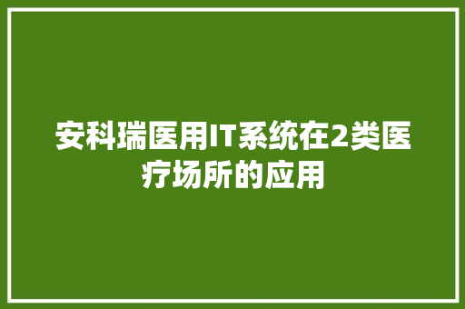 安科瑞医用IT系统在2类医疗场所的应用