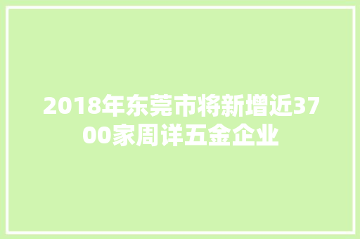2018年东莞市将新增近3700家周详五金企业