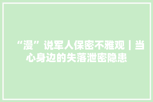 “漫”说军人保密不雅观｜当心身边的失落泄密隐患
