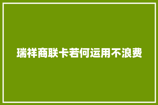 瑞祥商联卡若何运用不浪费