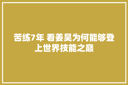 苦练7年 看姜昊为何能够登上世界技能之巅