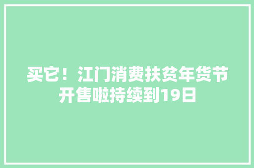 买它！江门消费扶贫年货节开售啦持续到19日