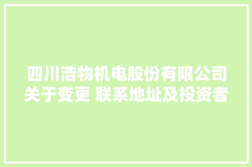 四川浩物机电股份有限公司关于变更 联系地址及投资者联系办法的通知书记