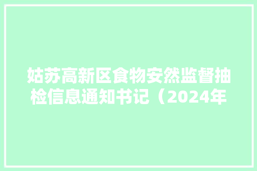 姑苏高新区食物安然监督抽检信息通知书记（2024年第4期）
