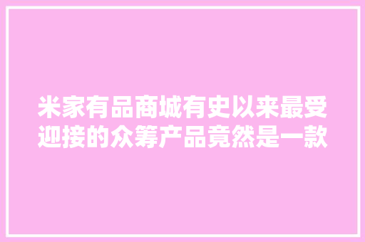 米家有品商城有史以来最受迎接的众筹产品竟然是一款儿童电脑？