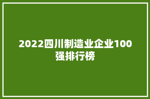 2022四川制造业企业100强排行榜