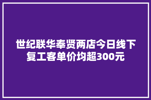 世纪联华奉贤两店今日线下复工客单价均超300元