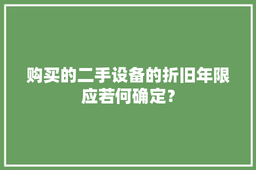 购买的二手设备的折旧年限应若何确定？
