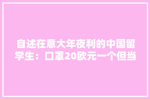 自述在意大年夜利的中国留学生：口罩20欧元一个但当地人照样“偏轻松”