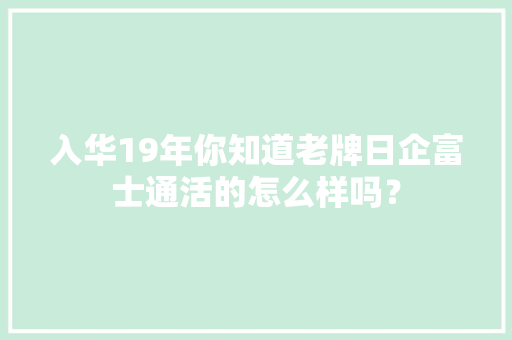 入华19年你知道老牌日企富士通活的怎么样吗？