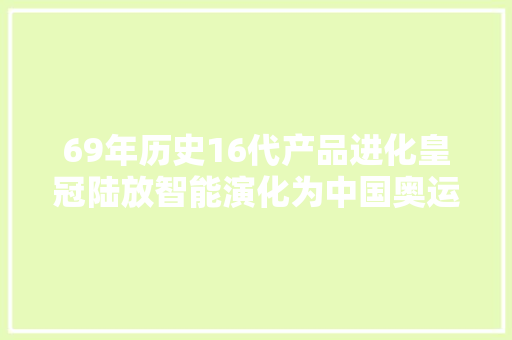 69年历史16代产品进化皇冠陆放智能演化为中国奥运健儿叫好