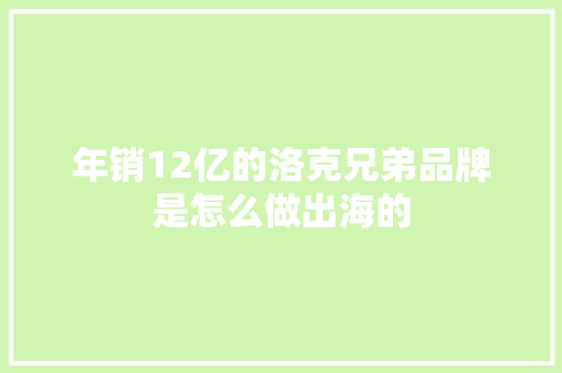 年销12亿的洛克兄弟品牌是怎么做出海的