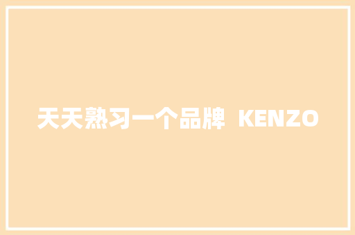 天天熟习一个品牌  KENZO