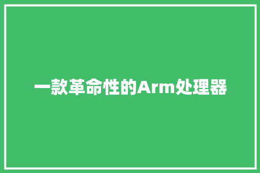 一款革命性的Arm处理器