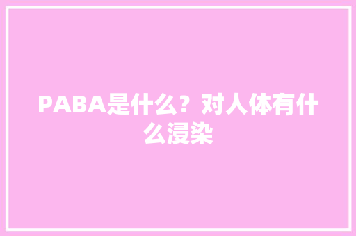 PABA是什么？对人体有什么浸染