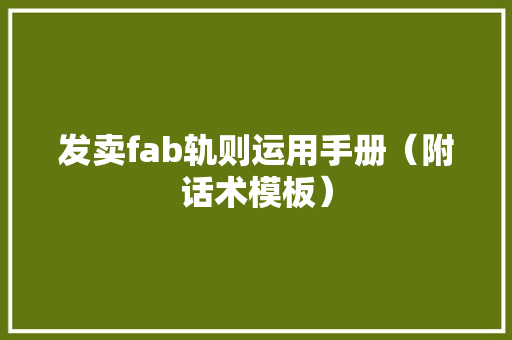 发卖fab轨则运用手册（附话术模板）