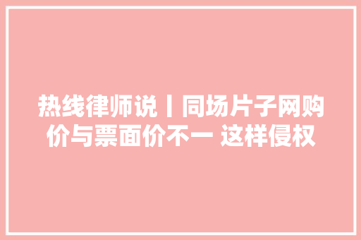 热线律师说丨同场片子网购价与票面价不一 这样侵权吗？