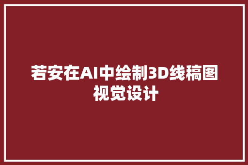 若安在AI中绘制3D线稿图 视觉设计