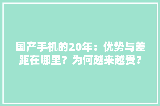 国产手机的20年：优势与差距在哪里？为何越来越贵？