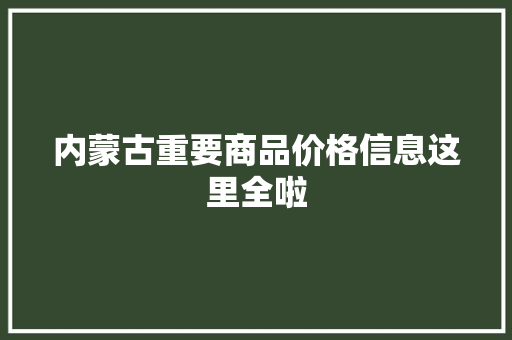 内蒙古重要商品价格信息这里全啦