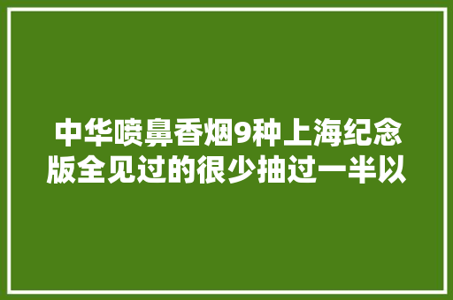 中华喷鼻香烟9种上海纪念版全见过的很少抽过一半以上的几乎没有