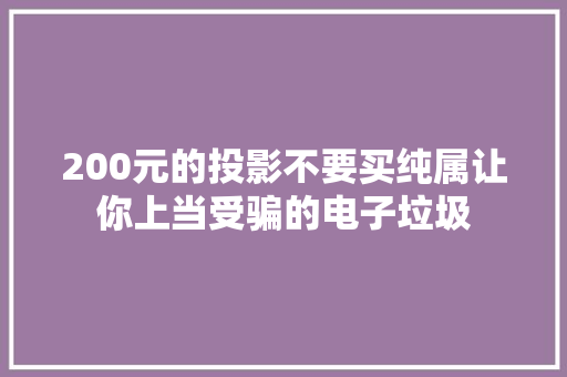 200元的投影不要买纯属让你上当受骗的电子垃圾