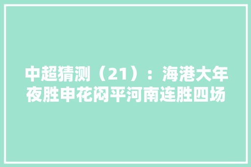中超猜测（21）：海港大年夜胜申花闷平河南连胜四场平局