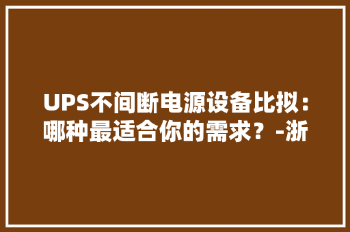 UPS不间断电源设备比拟：哪种最适合你的需求？-浙江三科