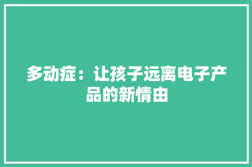 多动症：让孩子远离电子产品的新情由